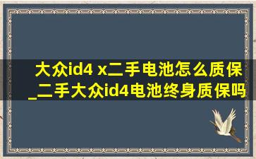 大众id4 x二手电池怎么质保_二手大众id4电池终身质保吗